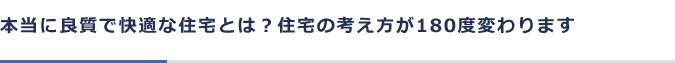 本当に良質で快適な住宅とは？住宅の考え方が180度変わります